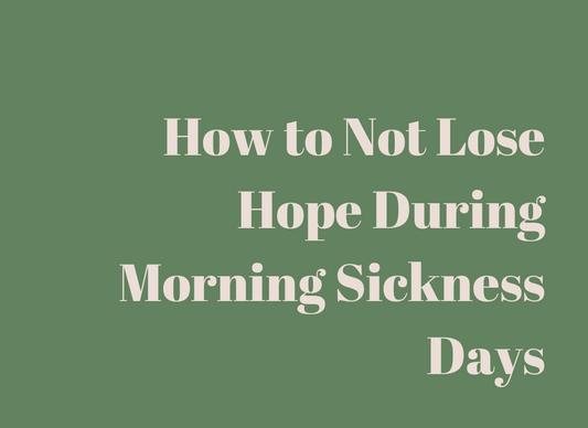 How to Not Lose Hope During Morning Sickness Days