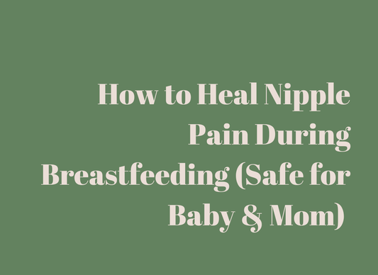 How to Heal Nipple Pain During Breastfeeding (Safe for Baby & Mama)