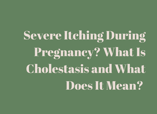 Severe Itching During Pregnancy? What Is Cholestasis and What Does It Mean?