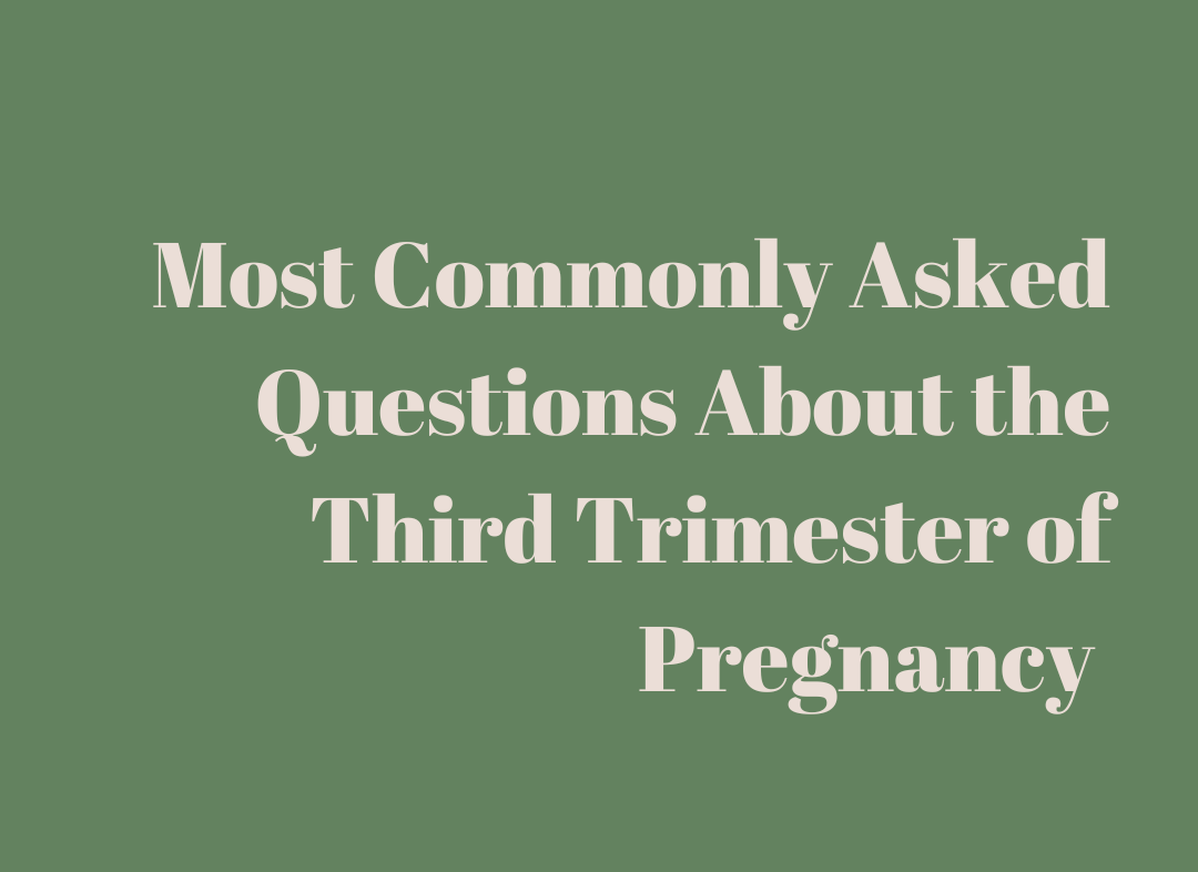 Most Commonly Asked Questions About the Third Trimester of Pregnancy: What to Expect